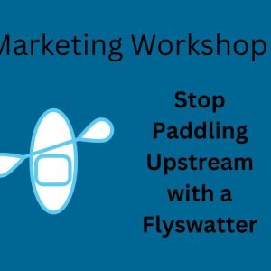 Workshop- Marketing- Stop Paddling Upstream with a Fly Swatter